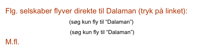 Flg. selskaber flyver direkte til Dalaman (tryk på linket):
Tyrkieteksperten    (søg kun fly til “Dalaman”)    
Apollo                     (søg kun fly til “Dalaman”)
M.fl.                    